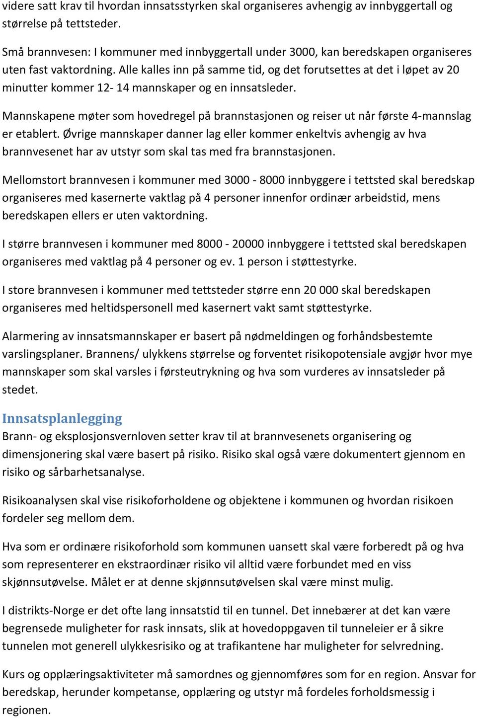 Alle kalles inn på samme tid, og det forutsettes at det i løpet av 20 minutter kommer 12 14 mannskaper og en innsatsleder.