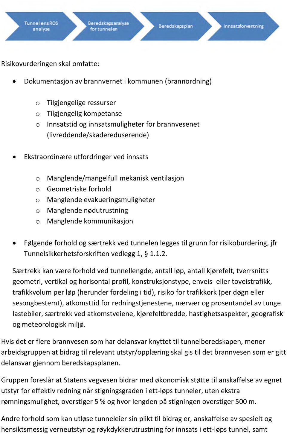 Manglende kommunikasjon Følgende forhold og særtrekk ved tunnelen legges til grunn for risikoburdering, jfr Tunnelsikkerhetsforskriften vedlegg 1, 1.1.2.