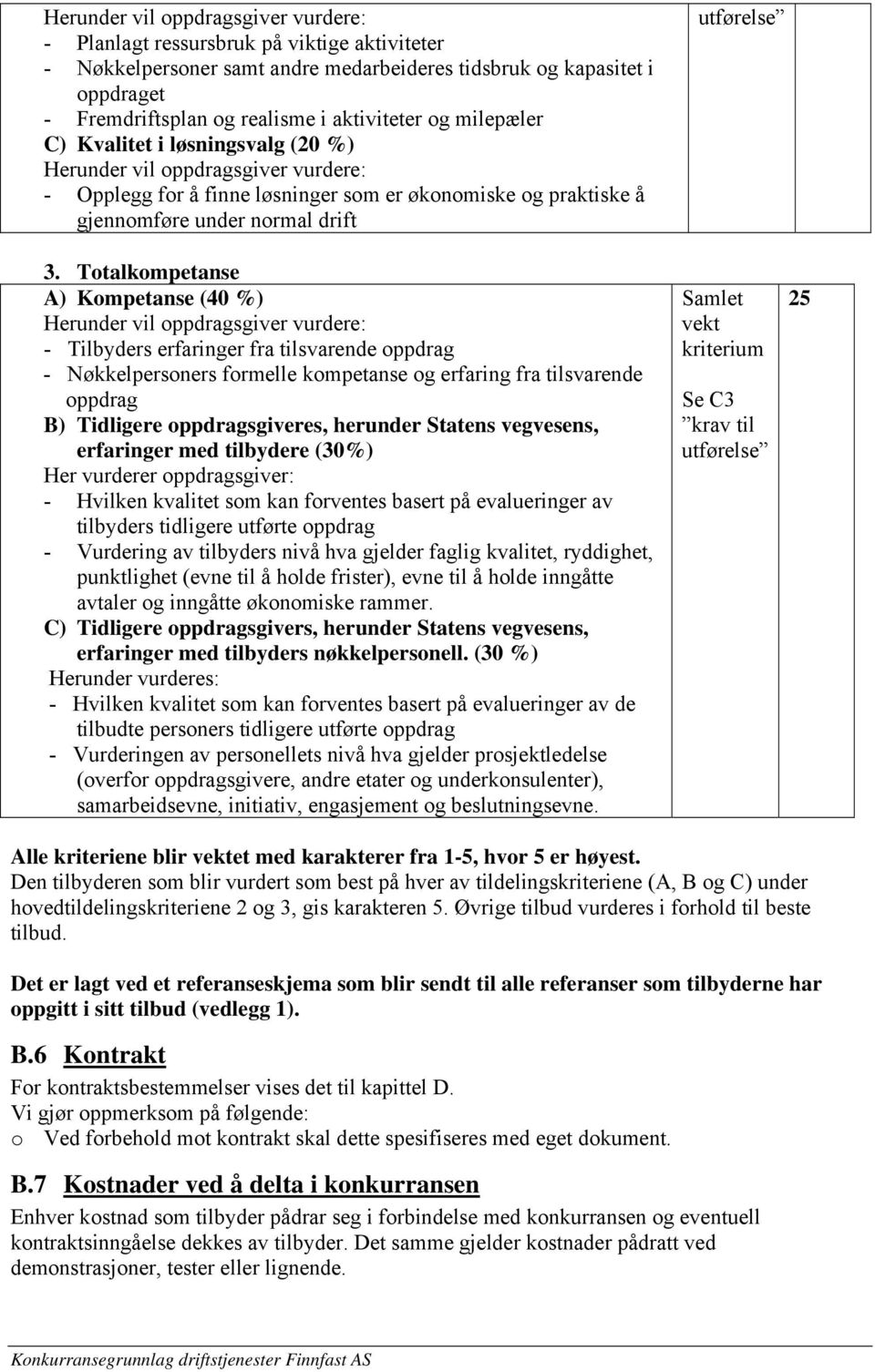 Totalkompetanse A) Kompetanse (40 %) Herunder vil oppdragsgiver vurdere: - Tilbyders erfaringer fra tilsvarende oppdrag - Nøkkelpersoners formelle kompetanse og erfaring fra tilsvarende oppdrag B)