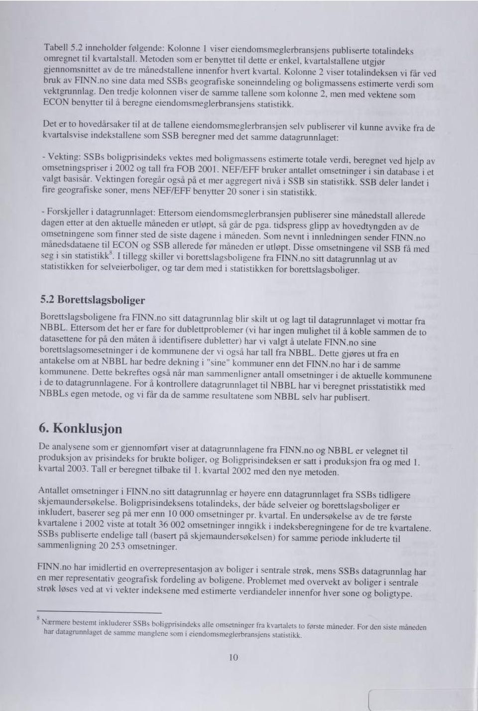 no sine data med SSBs geografiske soneinndeling og boligmassens estimerte verdi som vektgrunnlag.