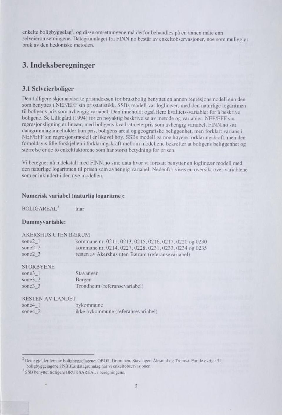 1 Selveierboliger Den tidligere skjermbaserte prisindeksen for bruktbolig benyttet en annen regresjonsmodell enn den som benyttes i NEF/EFF sin prisstatistikk.