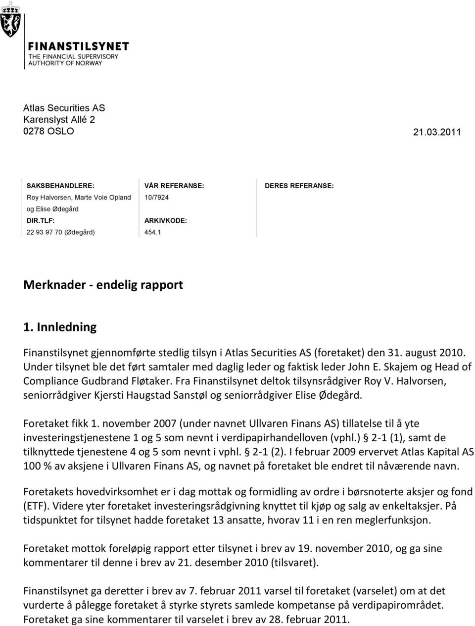 Under tilsynet ble det ført samtaler med daglig leder og faktisk leder John E. Skajem og Head of Compliance Gudbrand Fløtaker. Fra Finanstilsynet deltok tilsynsrådgiver Roy V.