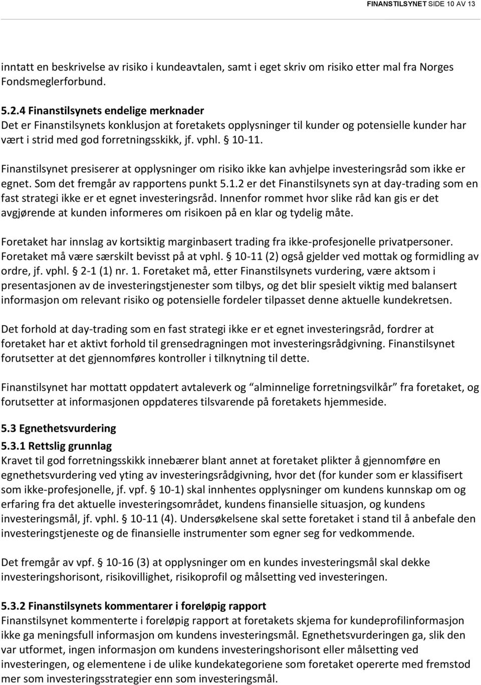 Finanstilsynet presiserer at opplysninger om risiko ikke kan avhjelpe investeringsråd som ikke er egnet. Som det fremgår av rapportens punkt 5.1.