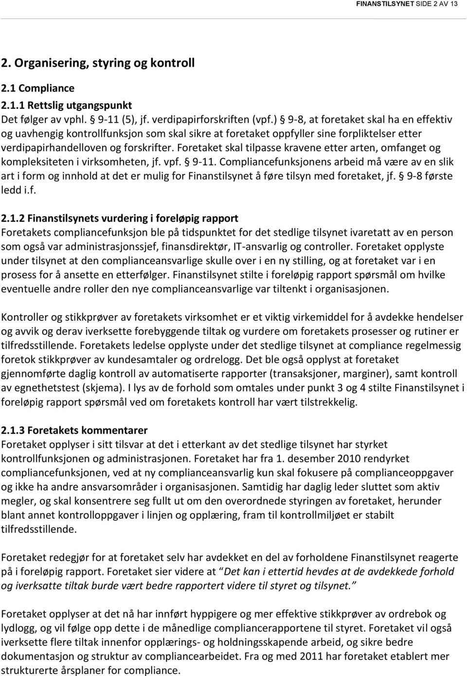 Foretaket skal tilpasse kravene etter arten, omfanget og kompleksiteten i virksomheten, jf. vpf. 9-11.