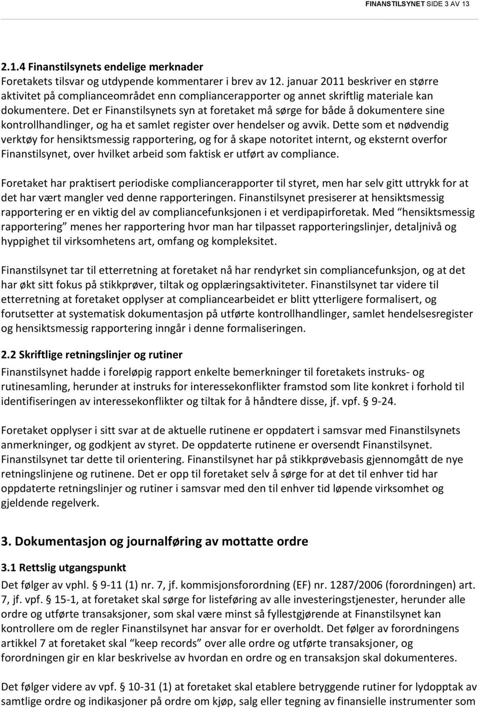 Det er Finanstilsynets syn at foretaket må sørge for både å dokumentere sine kontrollhandlinger, og ha et samlet register over hendelser og avvik.