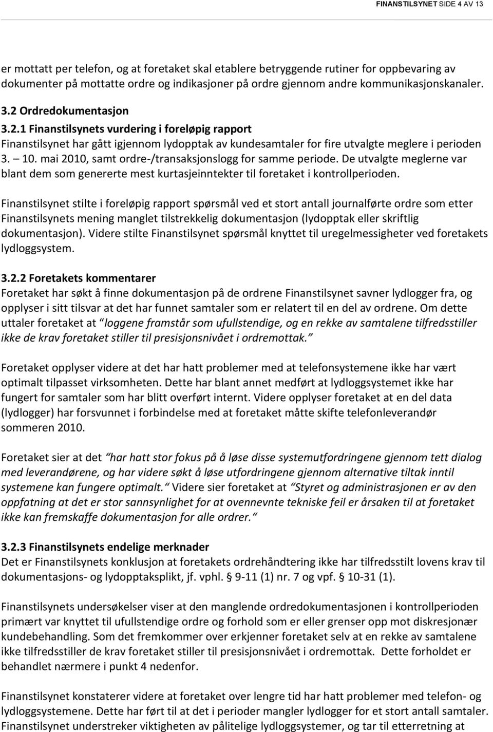 10. mai 2010, samt ordre-/transaksjonslogg for samme periode. De utvalgte meglerne var blant dem som genererte mest kurtasjeinntekter til foretaket i kontrollperioden.