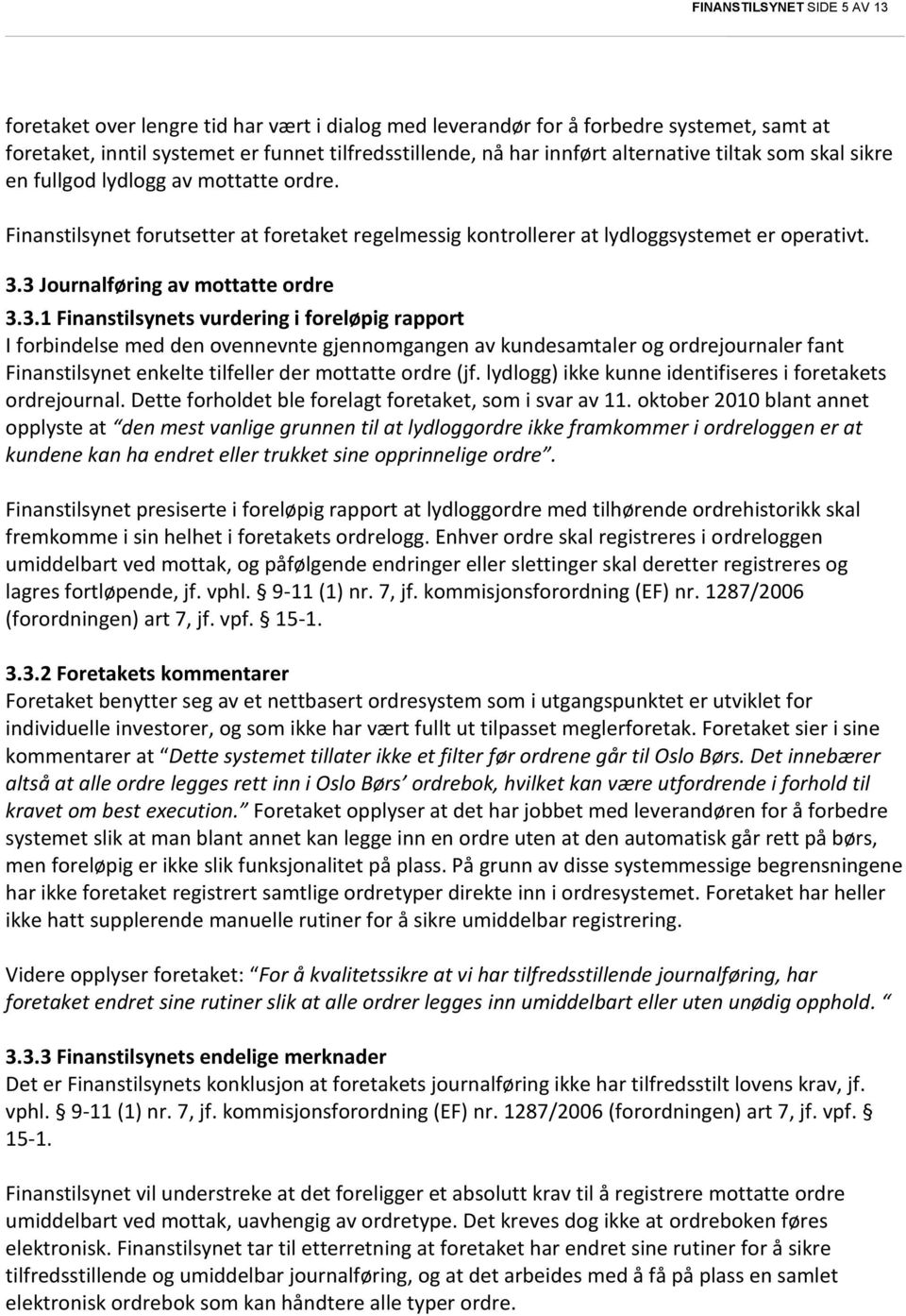 3 Journalføring av mottatte ordre 3.3.1 Finanstilsynets vurdering i foreløpig rapport I forbindelse med den ovennevnte gjennomgangen av kundesamtaler og ordrejournaler fant Finanstilsynet enkelte tilfeller der mottatte ordre (jf.