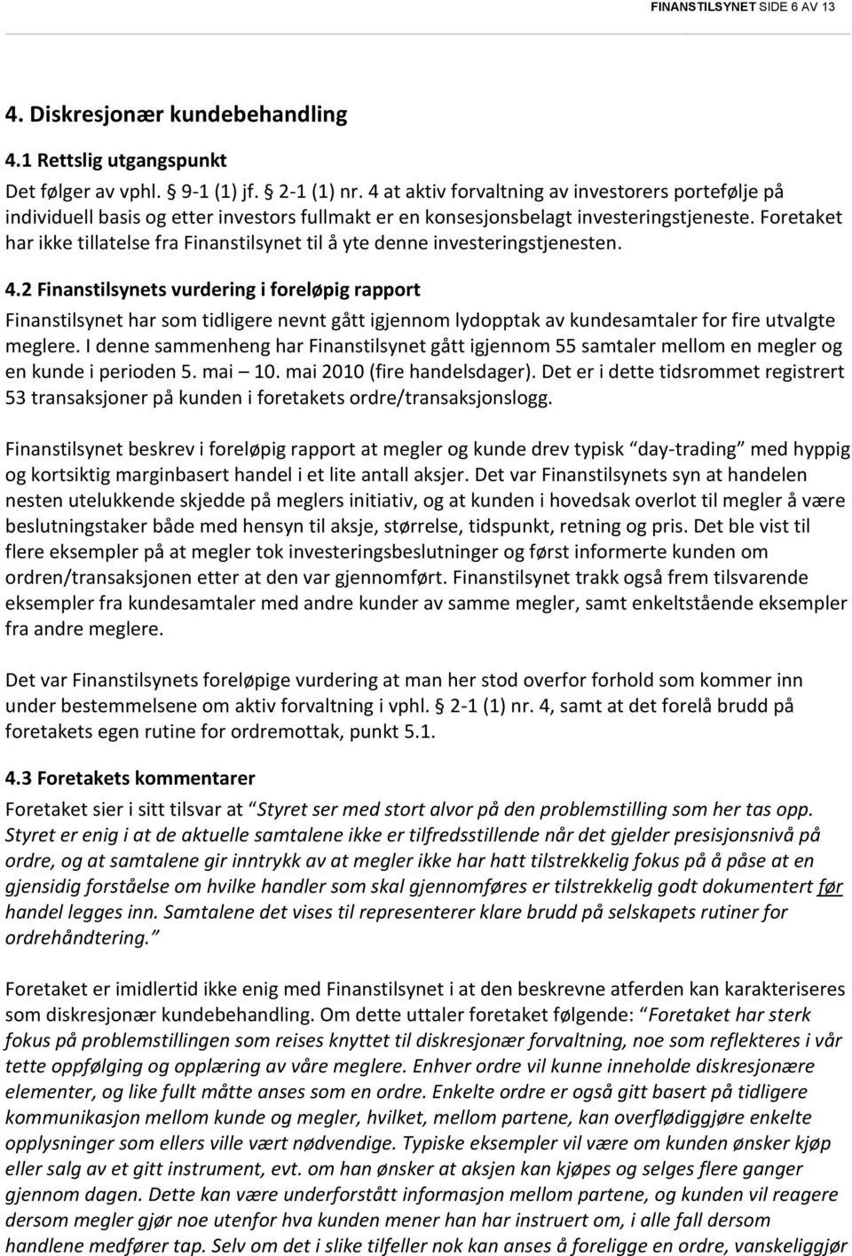 Foretaket har ikke tillatelse fra Finanstilsynet til å yte denne investeringstjenesten. 4.