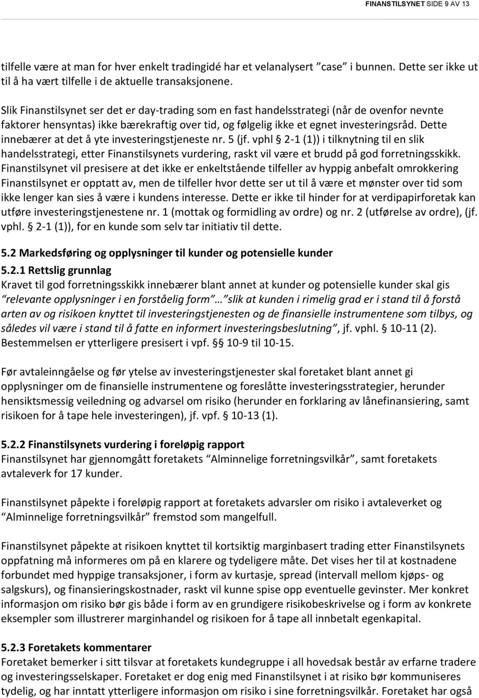 Dette innebærer at det å yte investeringstjeneste nr. 5 (jf. vphl 2-1 (1)) i tilknytning til en slik handelsstrategi, etter Finanstilsynets vurdering, raskt vil være et brudd på god forretningsskikk.