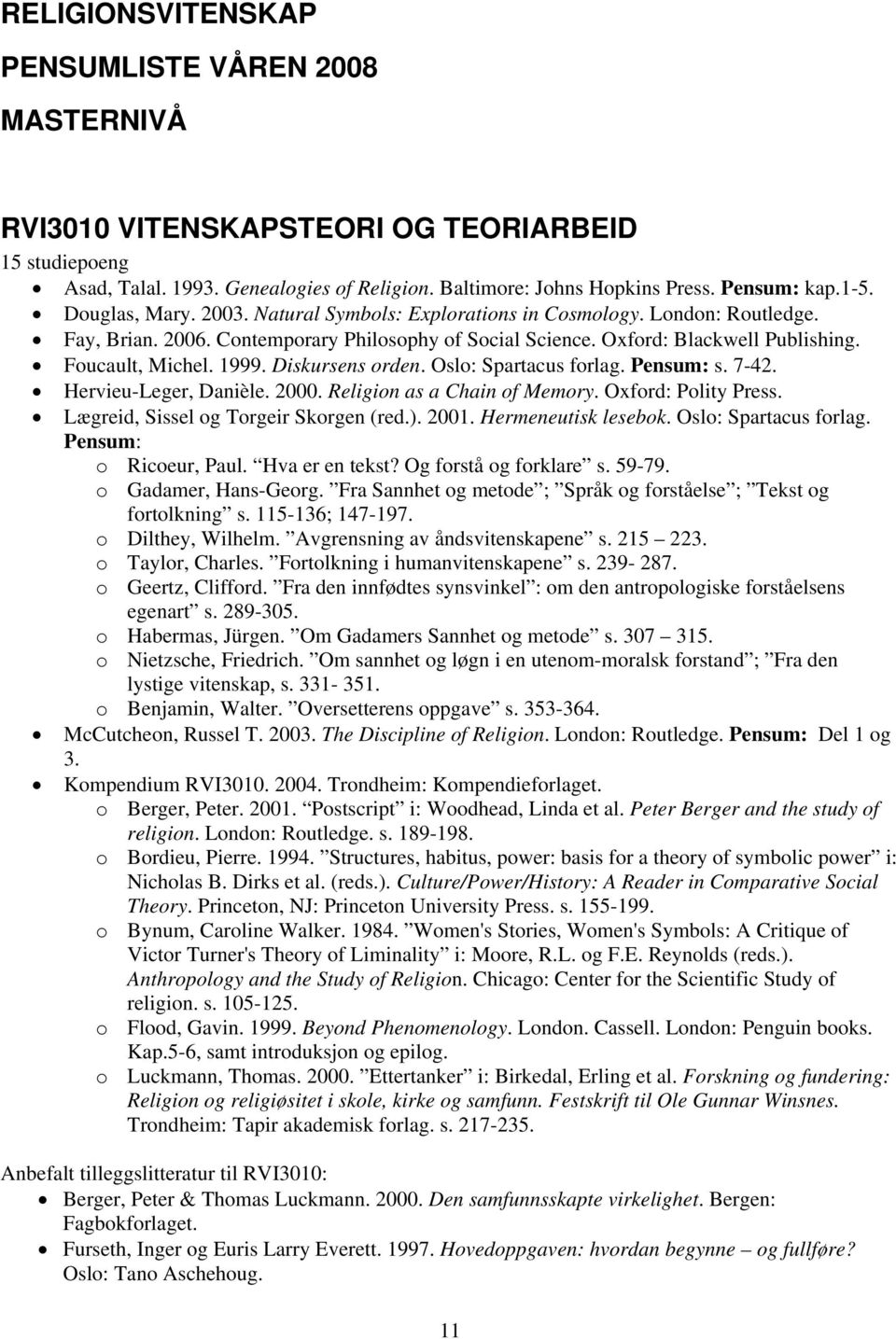 Diskursens orden. Oslo: Spartacus forlag. Pensum: s. 7-42. Hervieu-Leger, Danièle. 2000. Religion as a Chain of Memory. Oxford: Polity Press. Lægreid, Sissel og Torgeir Skorgen (red.). 2001.