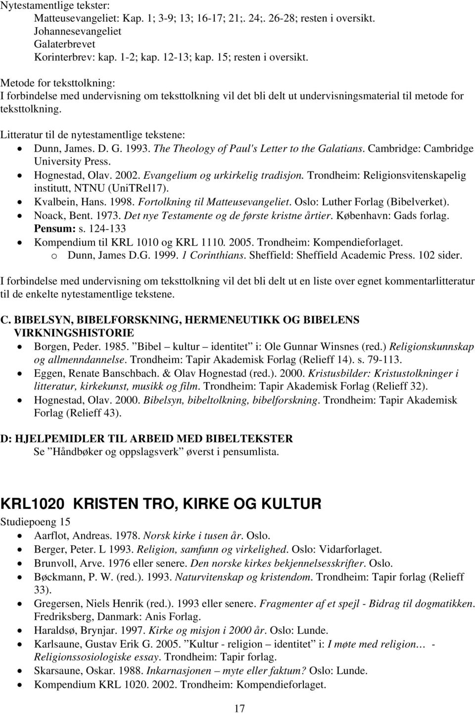 Litteratur til de nytestamentlige tekstene: Dunn, James. D. G. 1993. The Theology of Paul's Letter to the Galatians. Cambridge: Cambridge University Press. Hognestad, Olav. 2002.