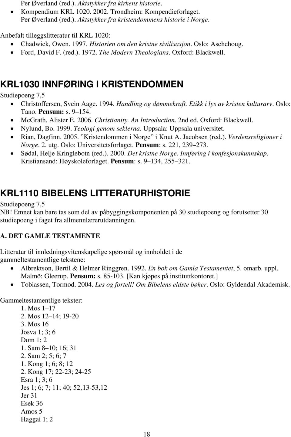 KRL1030 INNFØRING I KRISTENDOMMEN Studiepoeng 7,5 Christoffersen, Svein Aage. 1994. Handling og dømmekraft. Etikk i lys av kristen kulturarv. Oslo: Tano. Pensum: s. 9 154. McGrath, Alister E. 2006.