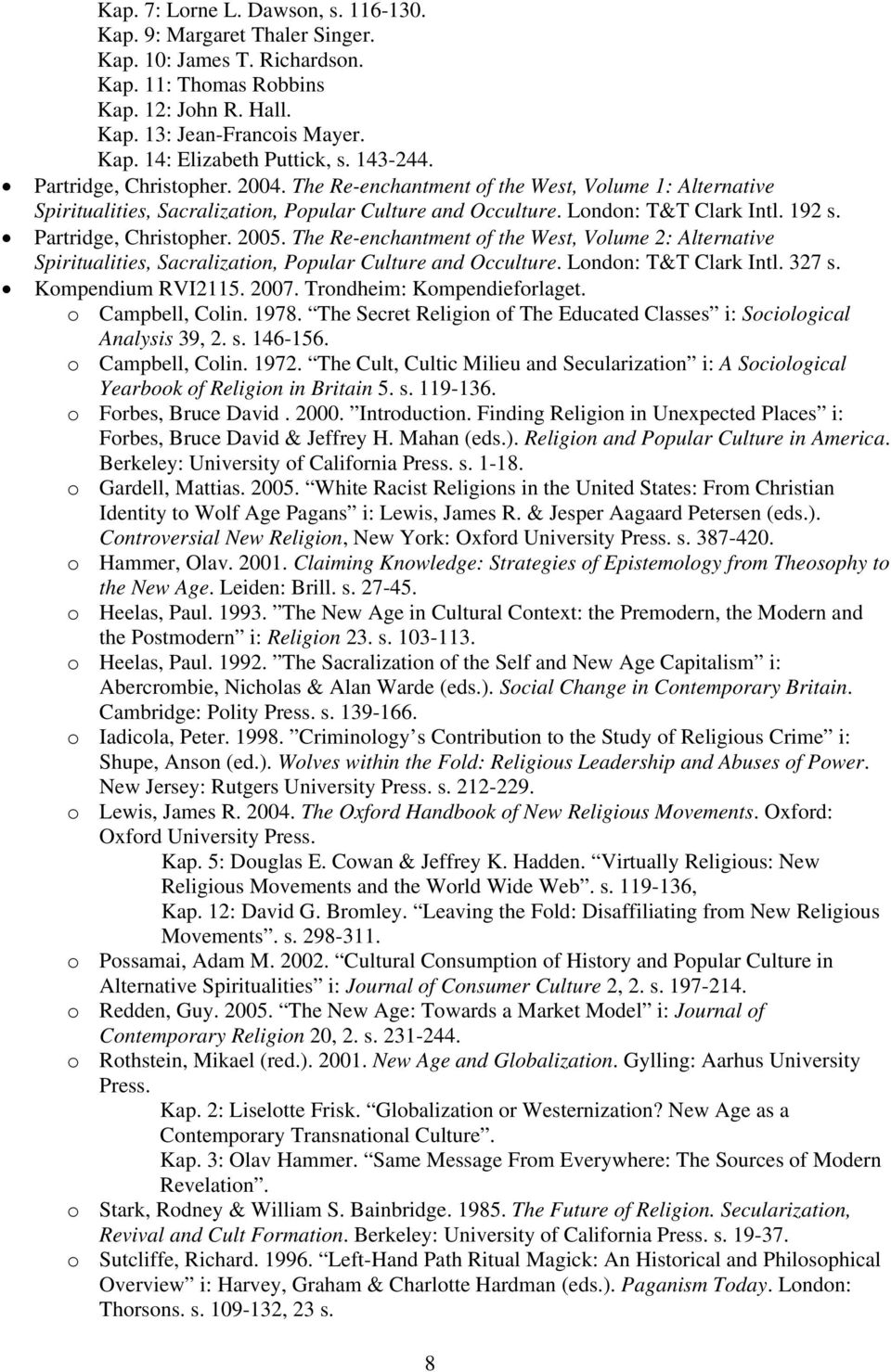 Partridge, Christopher. 2005. The Re-enchantment of the West, Volume 2: Alternative Spiritualities, Sacralization, Popular Culture and Occulture. London: T&T Clark Intl. 327 s. Kompendium RVI2115.