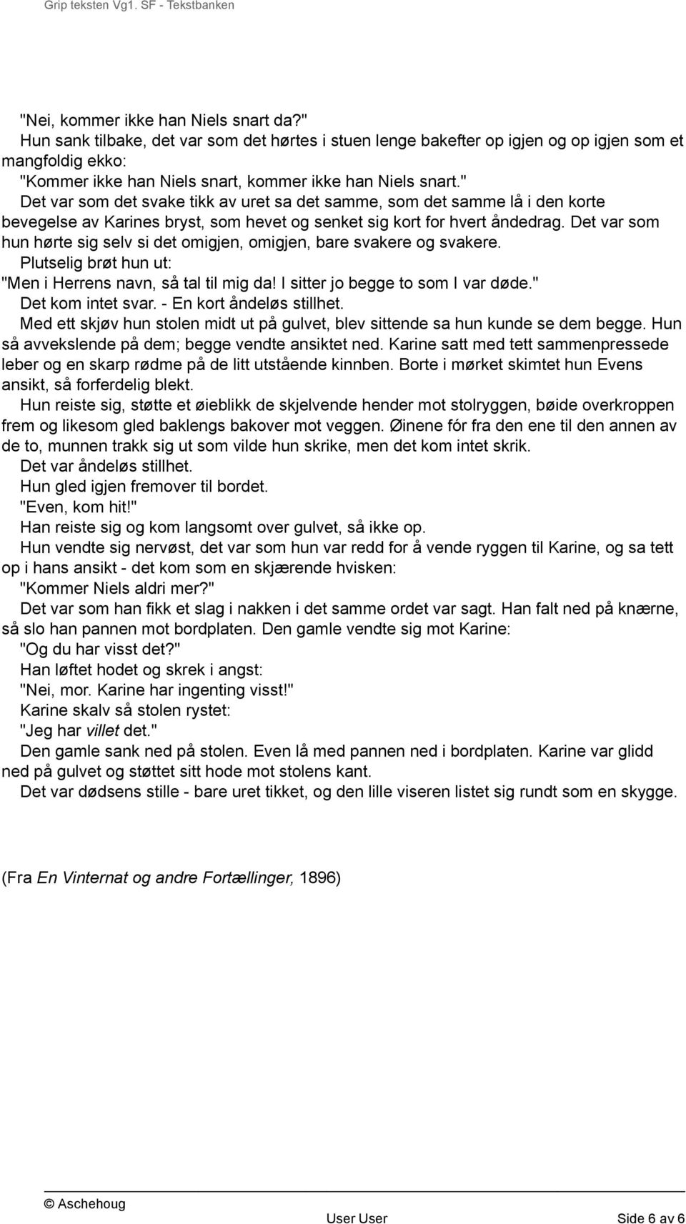 " Det var som det svake tikk av uret sa det samme, som det samme lå i den korte bevegelse av Karines bryst, som hevet og senket sig kort for hvert åndedrag.