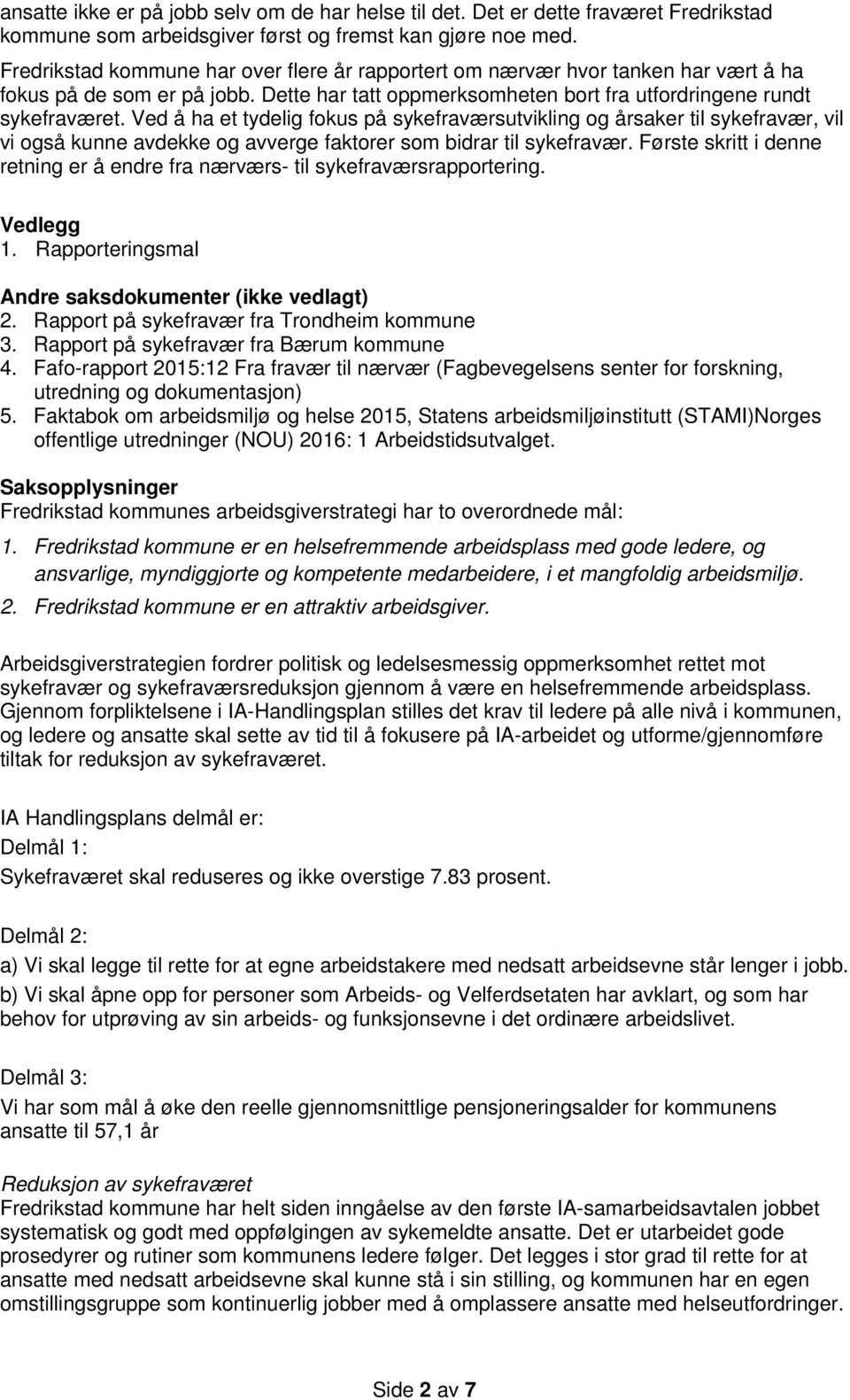 Ved å ha et tydelig fokus på sykefraværsutvikling og årsaker til sykefravær, vil vi også kunne avdekke og avverge faktorer som bidrar til sykefravær.