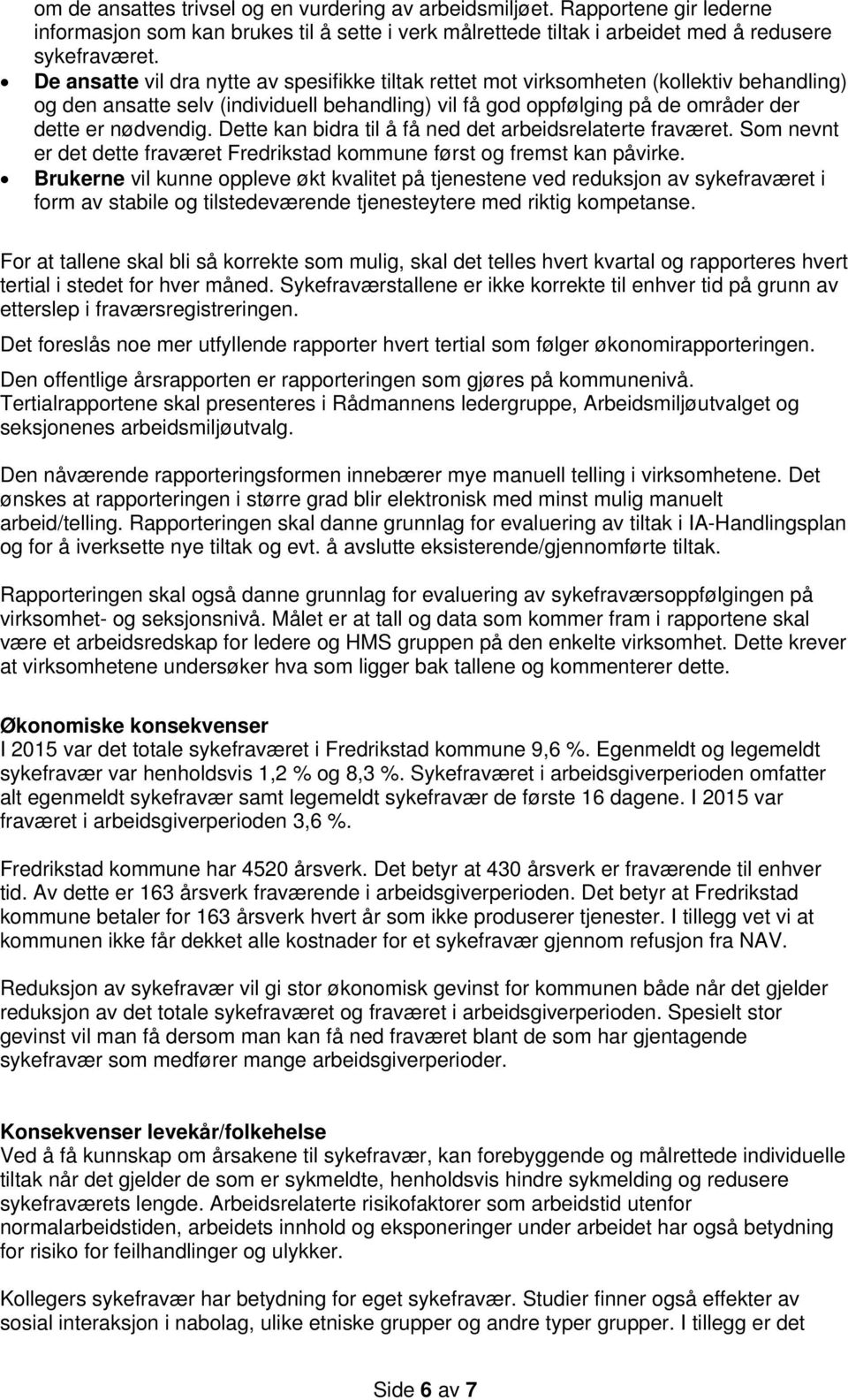 Dette kan bidra til å få ned det arbeidsrelaterte fraværet. Som nevnt er det dette fraværet Fredrikstad kommune først og fremst kan påvirke.