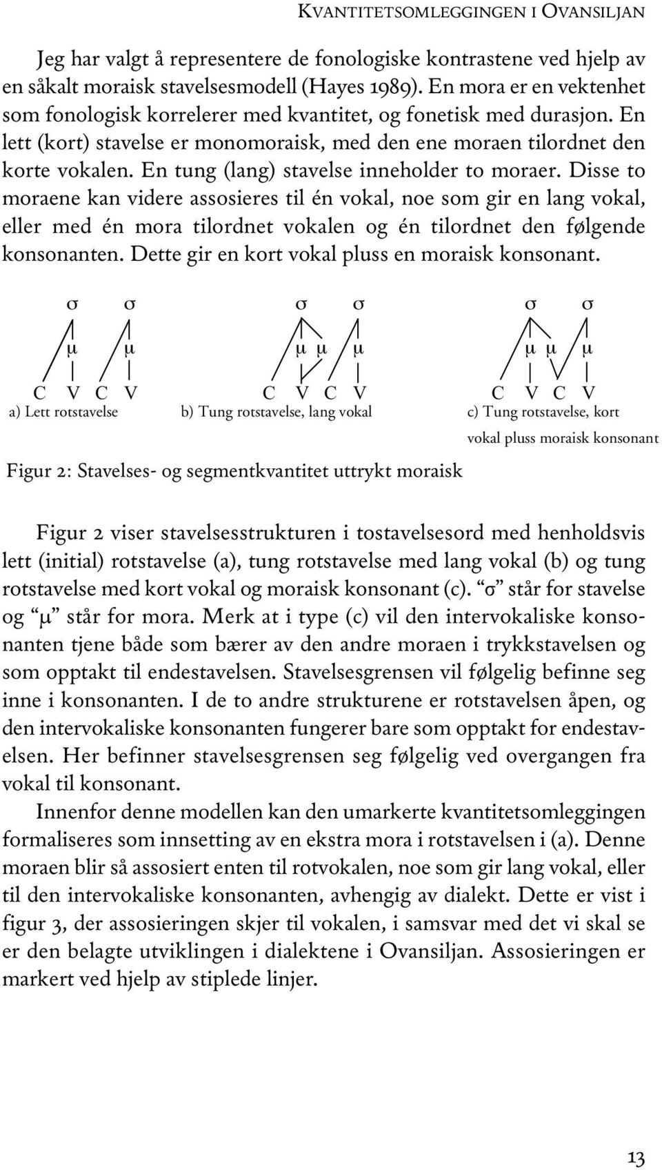 En tung (lang) stavelse inneholder to moraer.