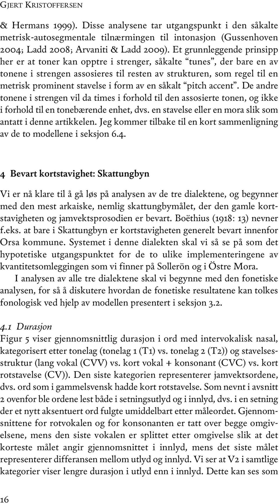 form av en såkalt pitch accent. De andre tonene i strengen vil da times i forhold til den assosierte tonen, og ikke i forhold til en tonebærende enhet, dvs.