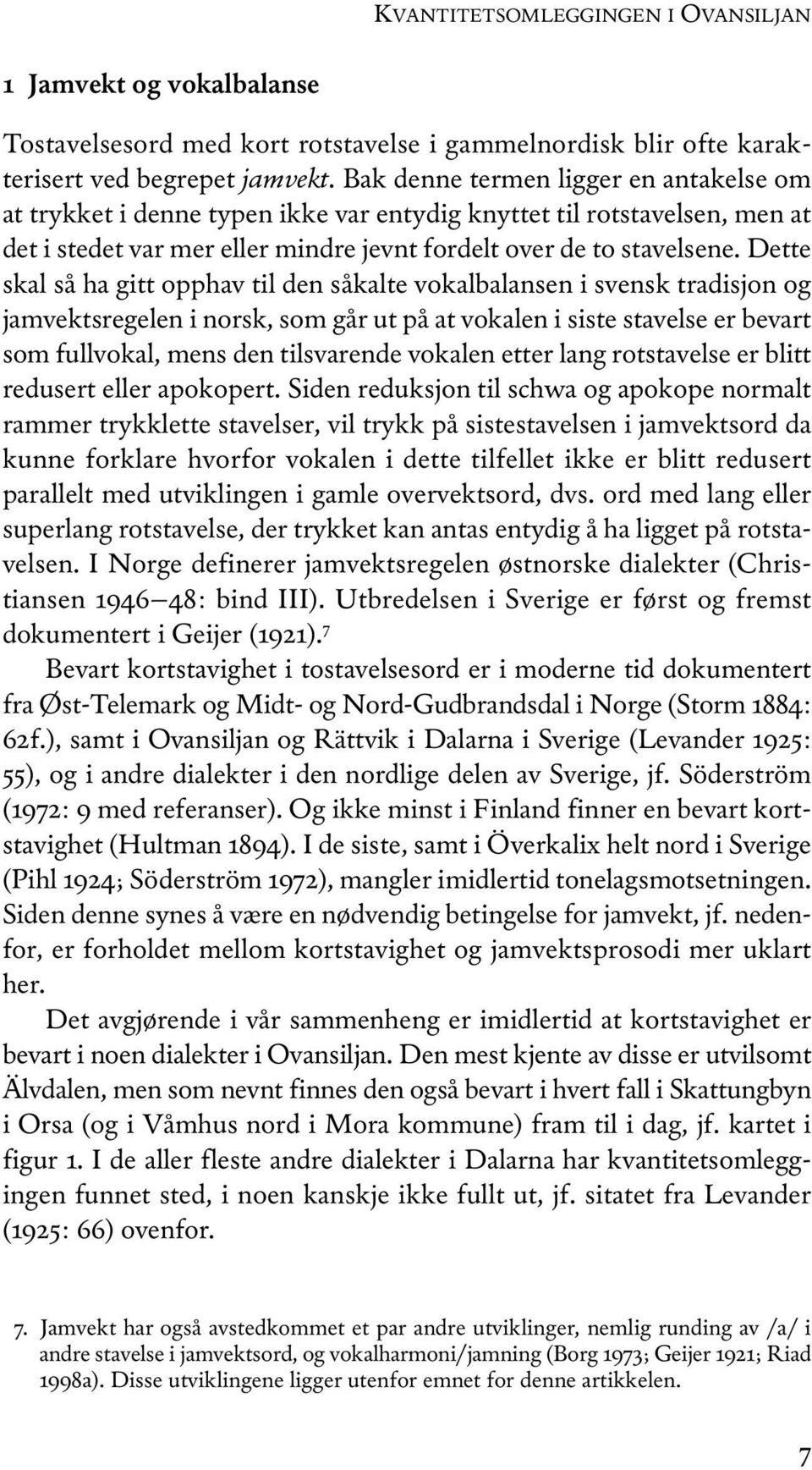 Dette skal så ha gitt opphav til den såkalte vokalbalansen i svensk tradisjon og jamvektsregelen i norsk, som går ut på at vokalen i siste stavelse er bevart som fullvokal, mens den tilsvarende