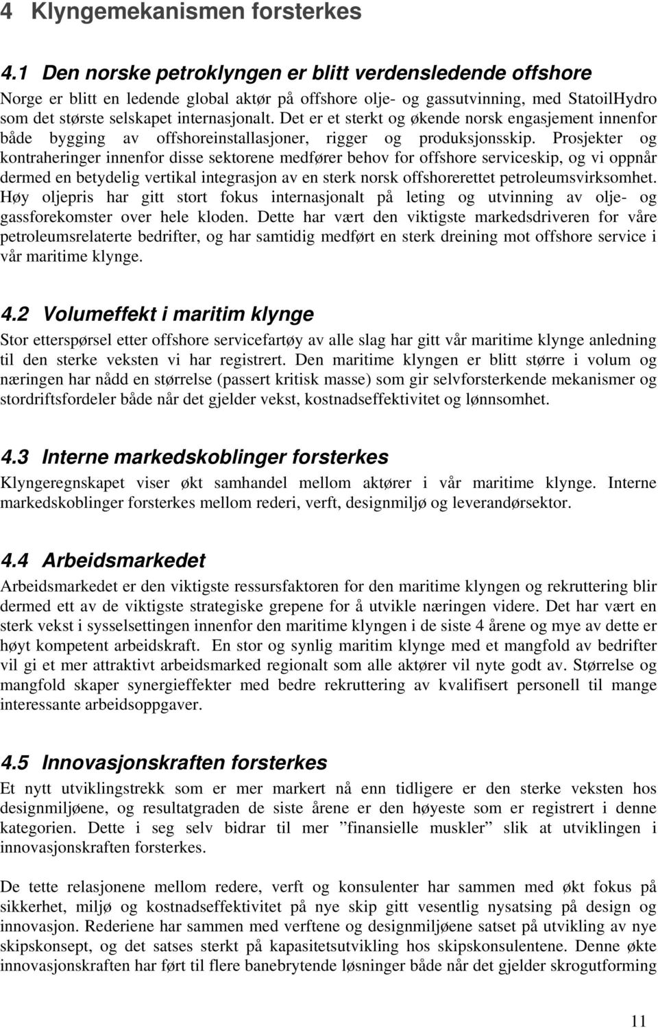 Det er et sterkt og økende norsk engasjement innenfor både bygging av offshoreinstallasjoner, rigger og produksjonsskip.