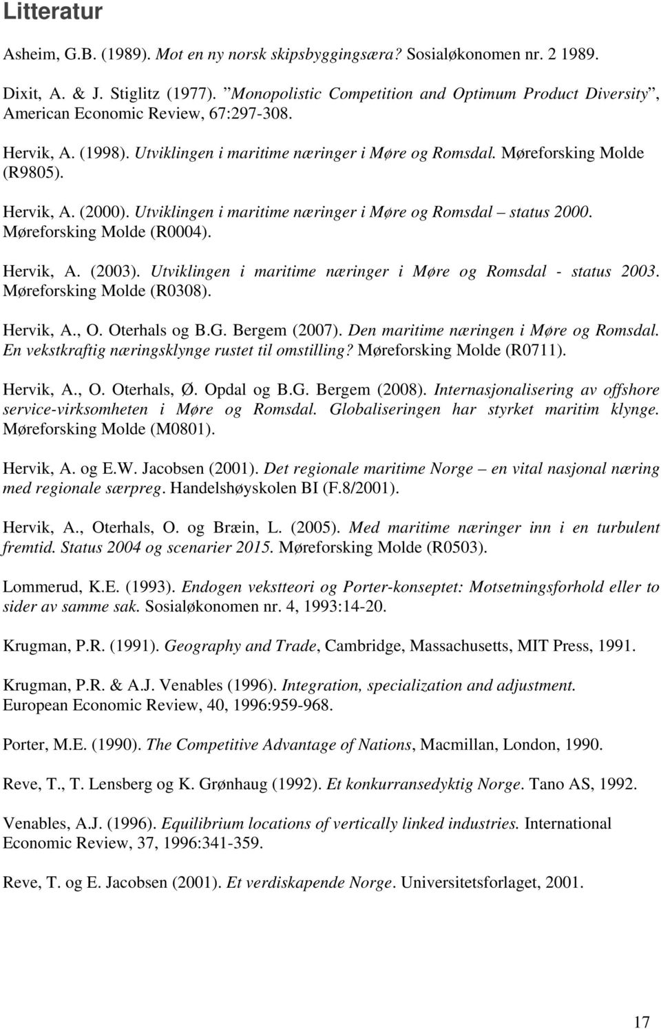 Hervik, A. (2000). Utviklingen i maritime næringer i Møre og Romsdal status 2000. Møreforsking Molde (R0004). Hervik, A. (2003). Utviklingen i maritime næringer i Møre og Romsdal - status 2003.