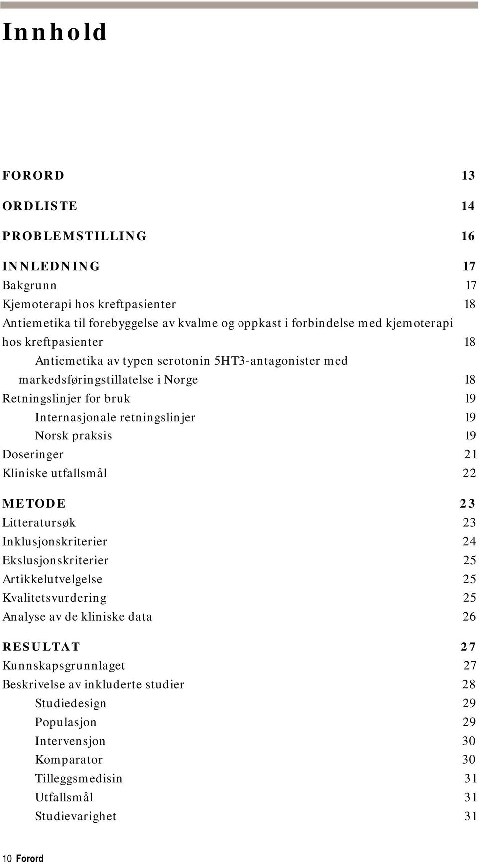 Doseringer 21 Kliniske utfallsmål 22 METODE 23 Litteratursøk 23 Inklusjonskriterier 24 Ekslusjonskriterier 25 Artikkelutvelgelse 25 Kvalitetsvurdering 25 Analyse av de kliniske data 26