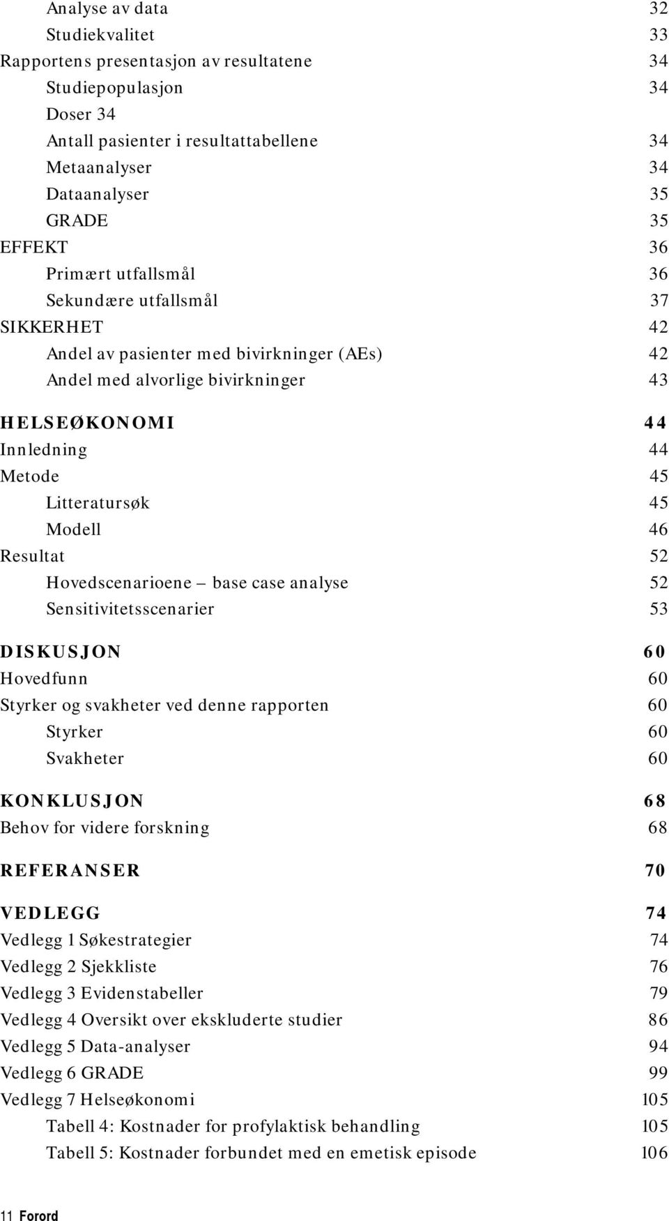 Modell 46 Resultat 52 Hovedscenarioene base case analyse 52 Sensitivitetsscenarier 53 DISKUSJON 60 Hovedfunn 60 Styrker og svakheter ved denne rapporten 60 Styrker 60 Svakheter 60 KONKLUSJON 68 Behov