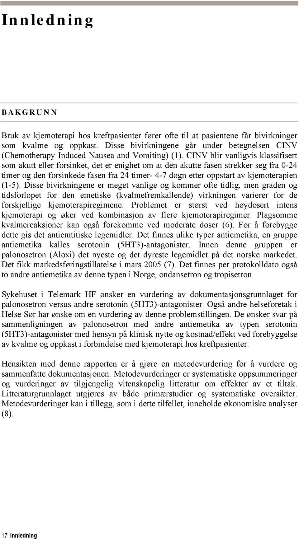 CINV blir vanligvis klassifisert som akutt eller forsinket, det er enighet om at den akutte fasen strekker seg fra 0-24 timer og den forsinkede fasen fra 24 timer- 4-7 døgn etter oppstart av