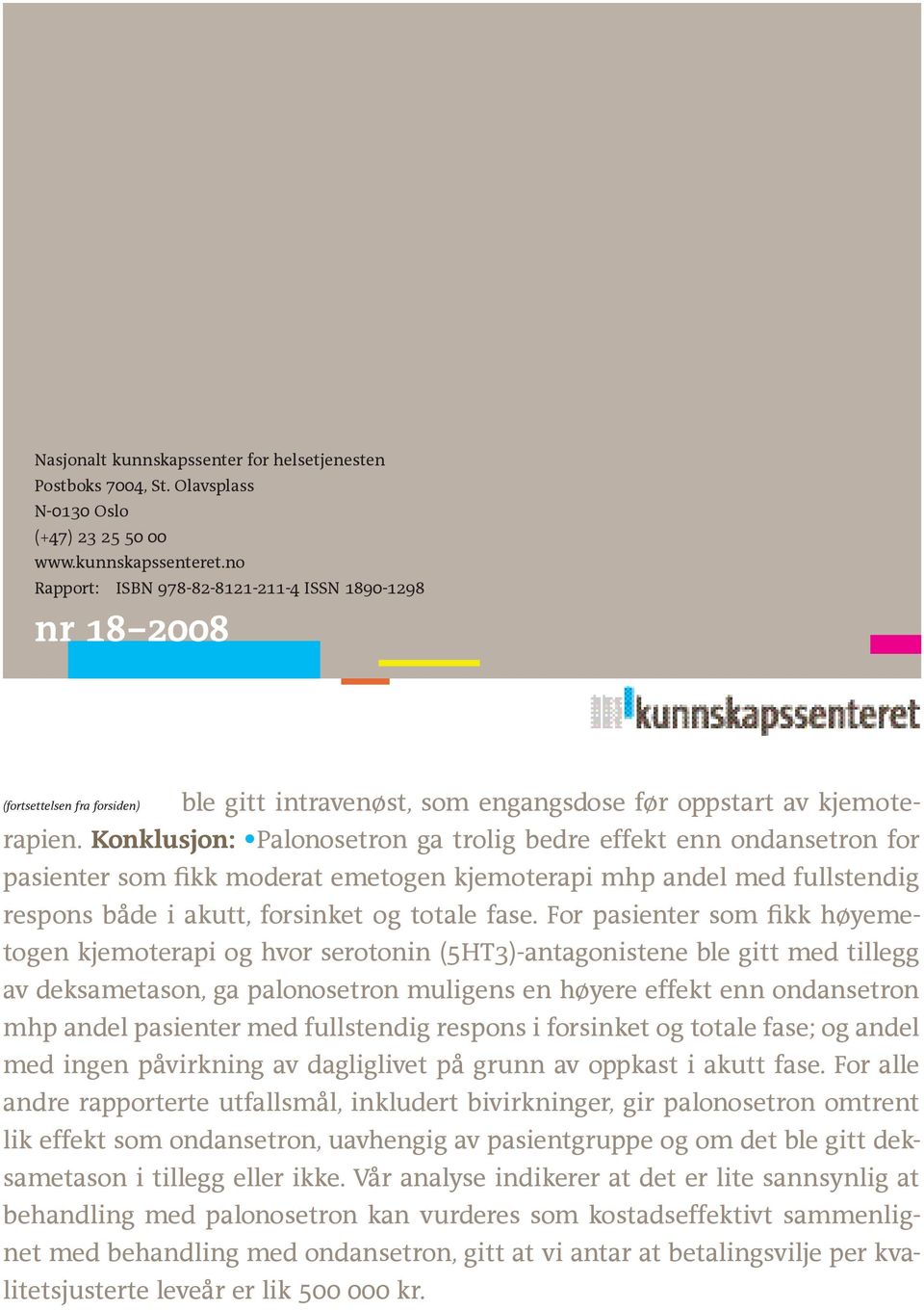 Konklusjon: Palonosetron ga trolig bedre effekt enn ondansetron for pasienter som fikk moderat emetogen kjemoterapi mhp andel med fullstendig respons både i akutt, forsinket og totale fase.