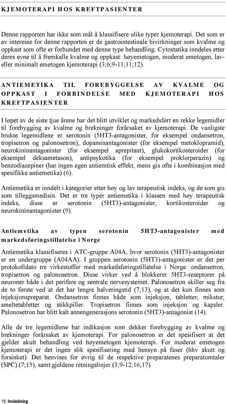 Cytostatika inndeles etter deres evne til å fremkalle kvalme og oppkast: høyemetogen, moderat emetogen, laveller minimalt emetogen kjemoterapi (3;6;9-11;11;12).