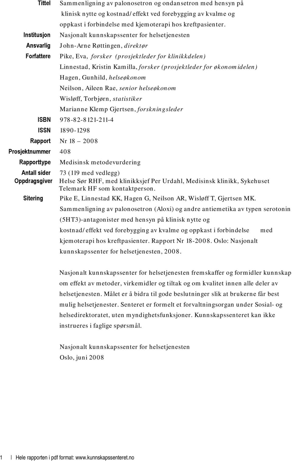 (prosjektleder for økonomidelen) Hagen, Gunhild, helseøkonom Neilson, Aileen Rae, senior helseøkonom Wisløff, Torbjørn, statistiker Marianne Klemp Gjertsen, forskningsleder ISBN 978-82-8121-211-4