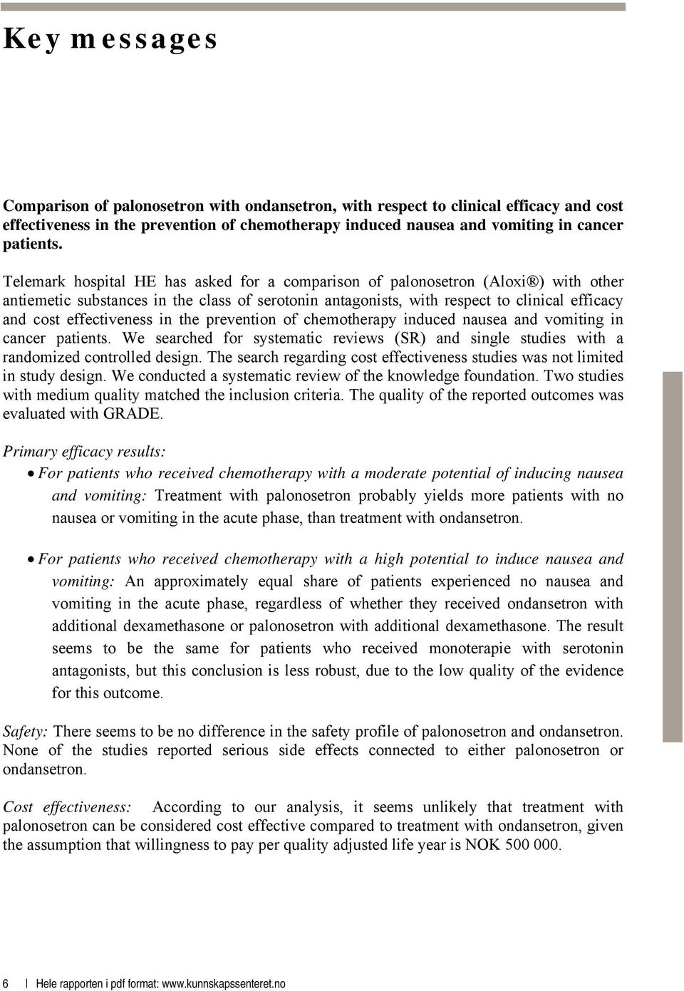 effectiveness in the prevention of chemotherapy induced nausea and vomiting in cancer patients. We searched for systematic reviews (SR) and single studies with a randomized controlled design.