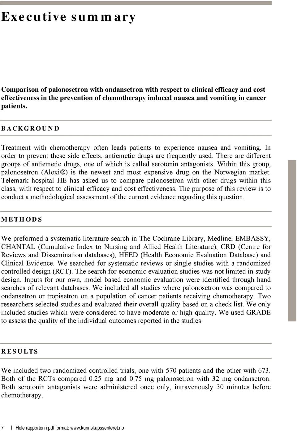 There are different groups of antiemetic drugs, one of which is called serotonin antagonists. Within this group, palonosetron (Aloxi ) is the newest and most expensive drug on the Norwegian market.