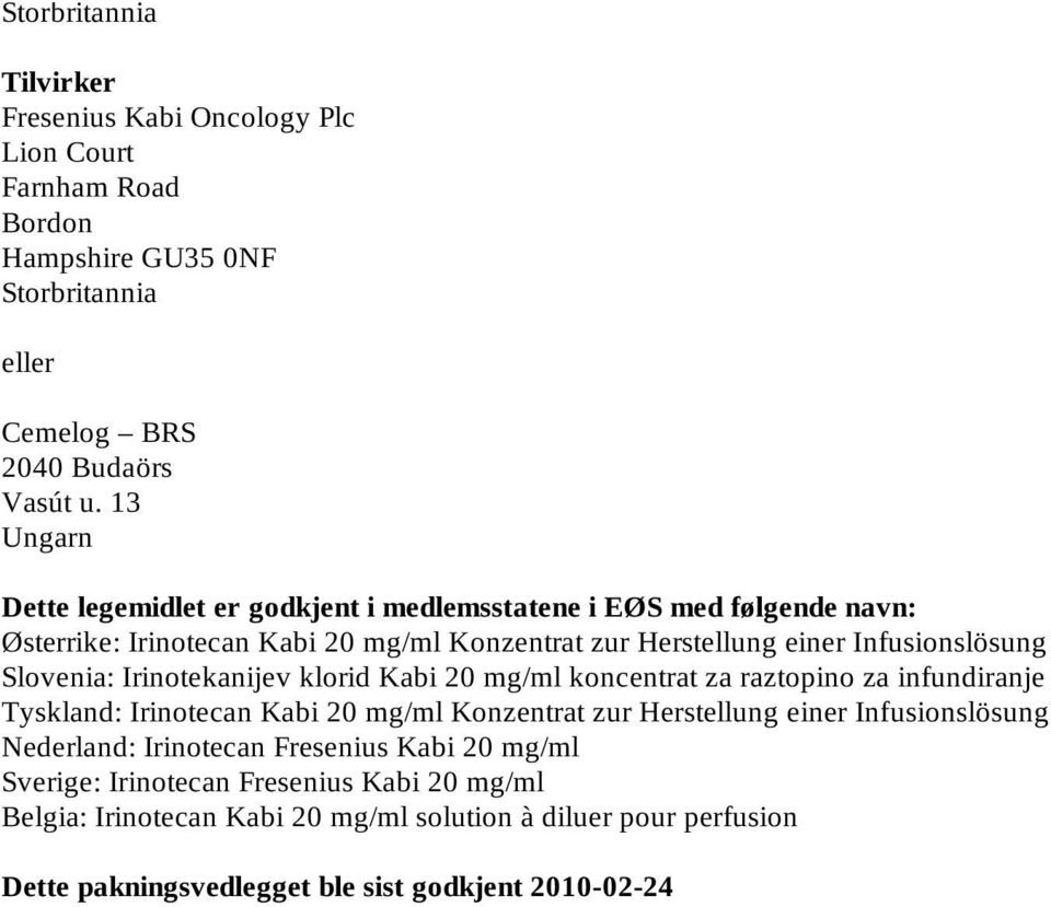 Slovenia: Irinotekanijev klorid Kabi 20 mg/ml koncentrat za raztopino za infundiranje Tyskland: Irinotecan Kabi 20 mg/ml Konzentrat zur Herstellung einer Infusionslösung