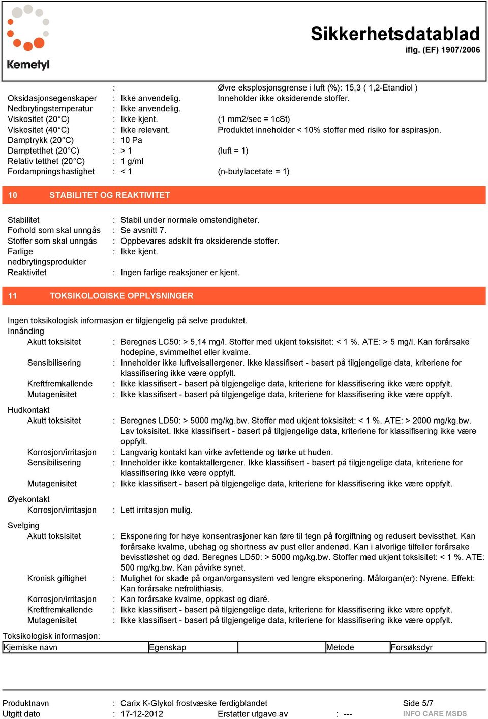 Damptrykk (20 C) : 10 Pa Damptetthet (20 C) : > 1 (luft = 1) Relativ tetthet (20 C) : 1 g/ml Fordampningshastighet : < 1 (n-butylacetate = 1) 10 STABILITET OG REAKTIVITET Stabilitet : Stabil under