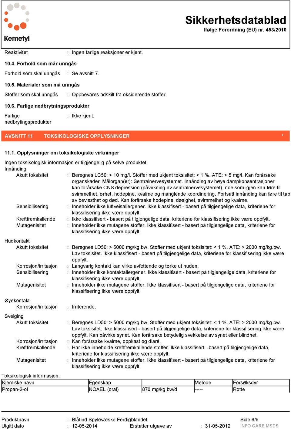 AVSNITT 11 TOKSIKOLOGISKE OPPLYSNINGER * 11.1. Opplysninger om toksikologiske virkninger Ingen toksikologisk informasjon er tilgjengelig på selve produktet.