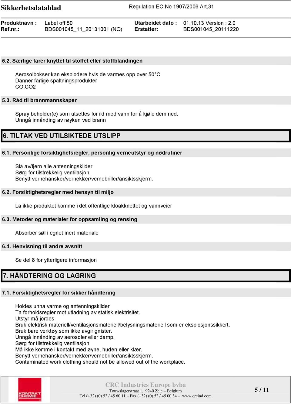 Personlige forsiktighetsregler, personlig verneutstyr og nødrutiner Slå av/fjern alle antenningskilder Sørg for tilstrekkelig ventilasjon Benytt vernehansker/verneklær/vernebriller/ansiktsskjerm. 6.2.