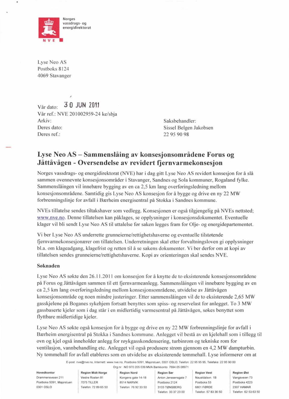 : 22 95 90 98 Lyse Neo AS Sammenslåing av konsesjonsområdene Forus og Jåttåvågen - Oversendelse av revidert fjernvarmekonsesjon Norges vassdrags- og energidirektorat (NVE) har i dag gitt Lyse Neo AS