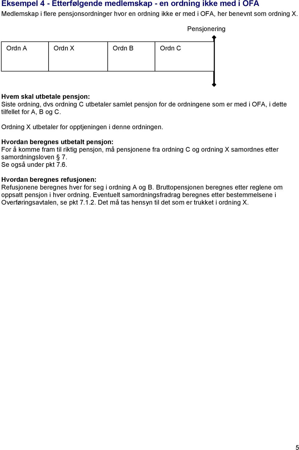 Ordning X utbetaler for opptjeningen i denne ordningen. For å komme fram til riktig pensjon, må pensjonene fra ordning C og ordning X samordnes etter samordningsloven 7. Se også under pkt 7.6.