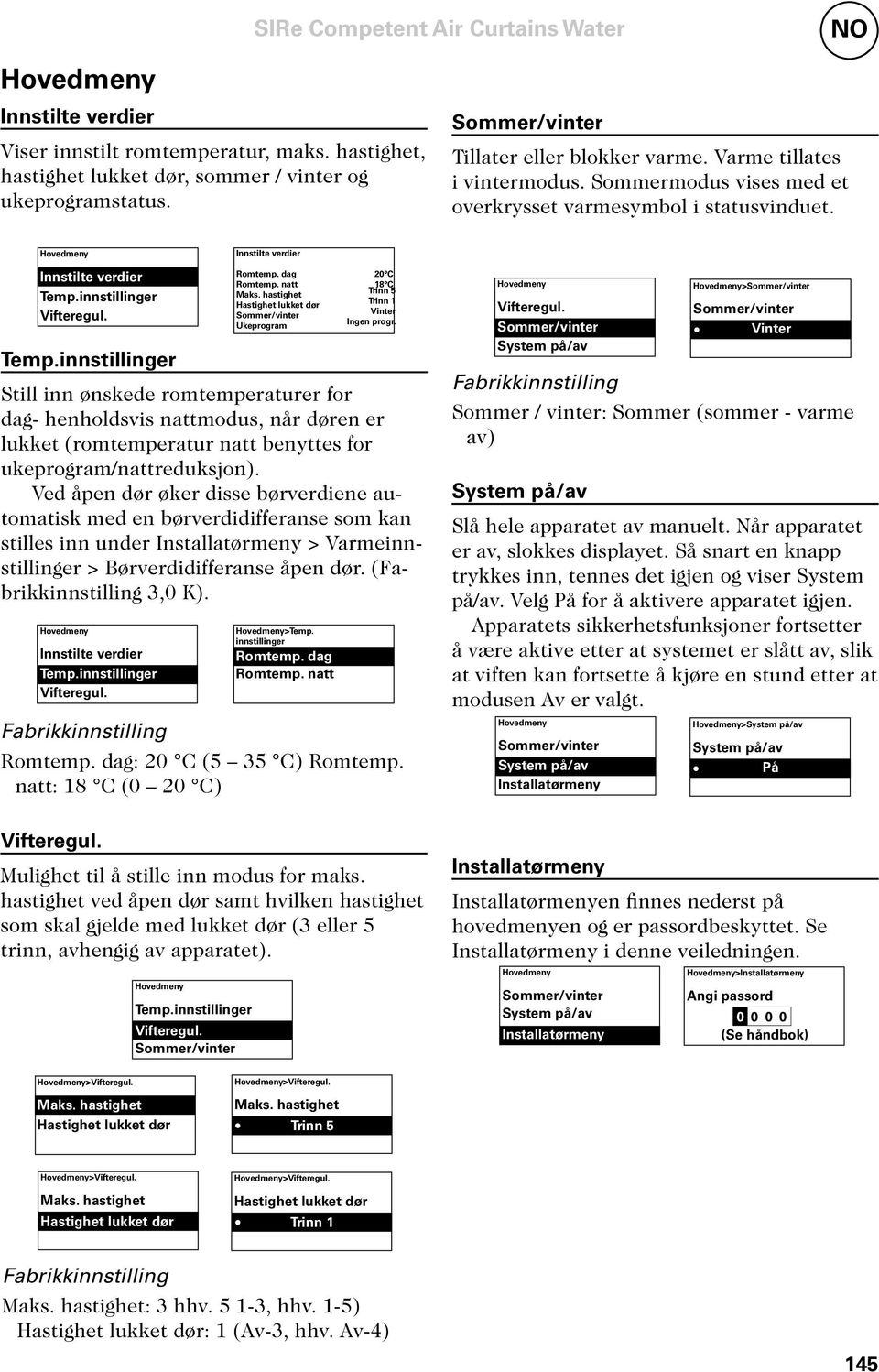 Ved åpen dør øker disse børverdiene automatisk med en børverdidifferanse som kan stilles inn under Installatørmeny > Varmeinnstillinger > Børverdidifferanse åpen dør. (Fabrikkinnstilling 3,0 K).