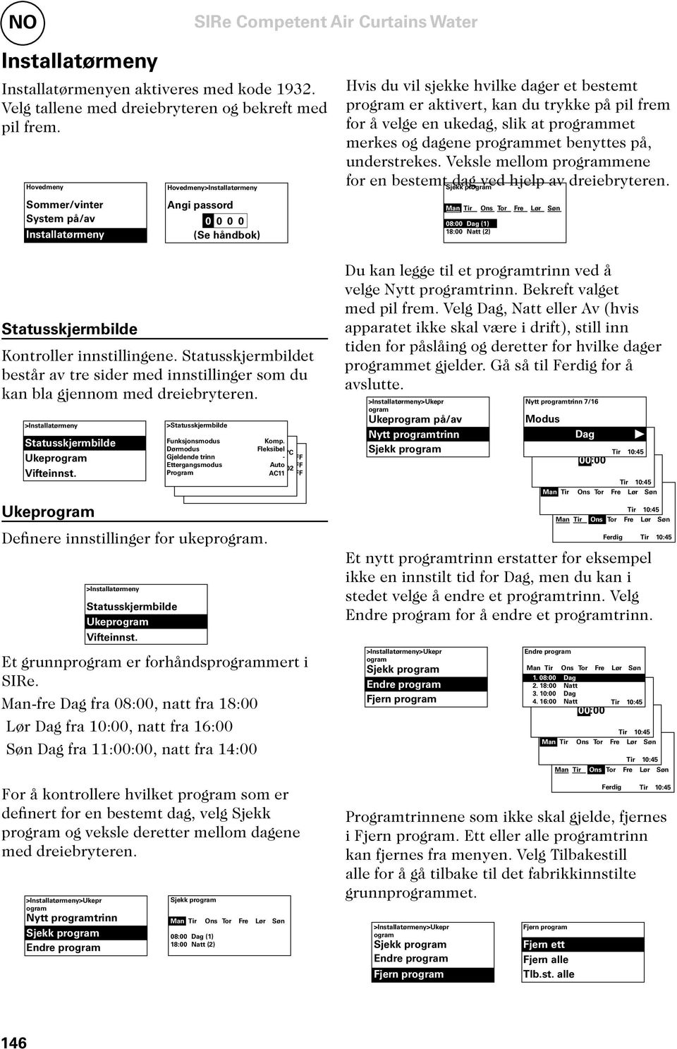 Statusskjermbildet består av tre sider med innstillinger som du kan bla gjennom med dreiebryteren. >Installatørmeny Statusskjermbilde Ukeprogram Vifteinnst.