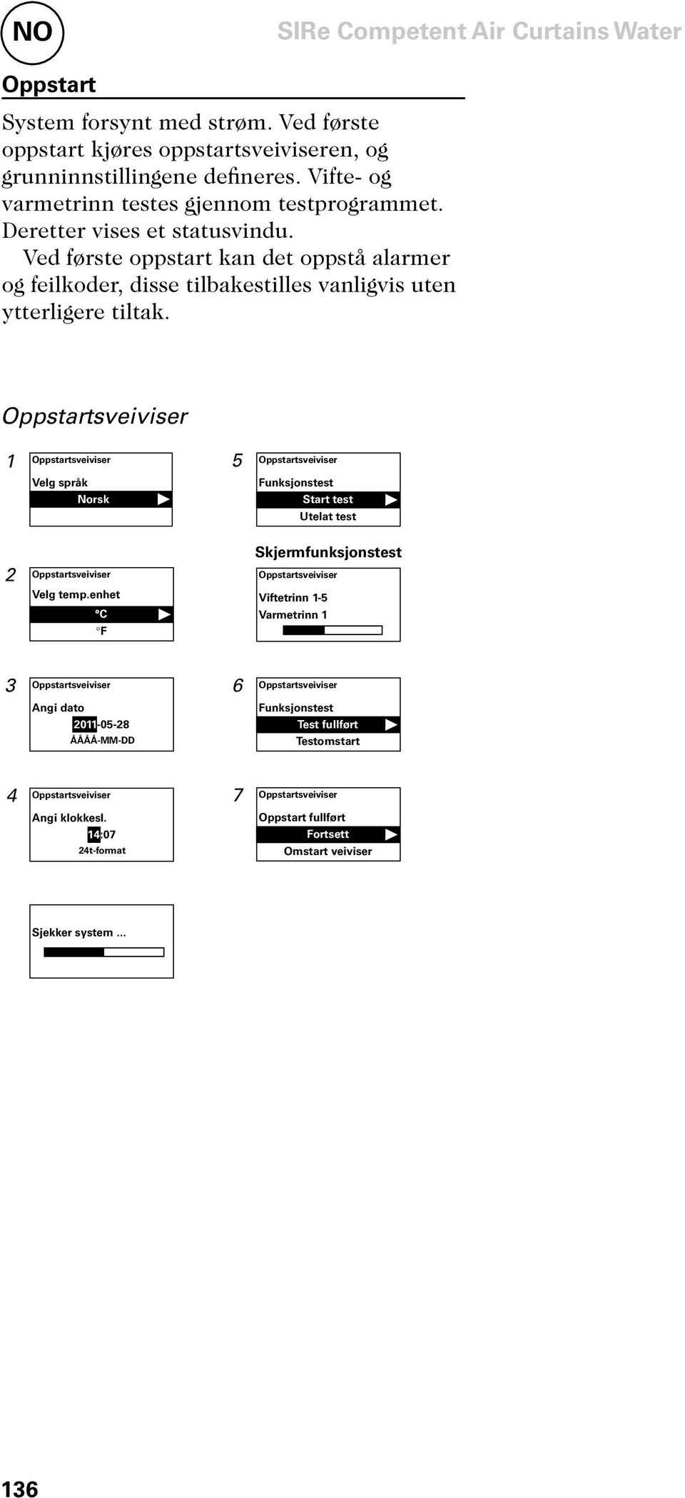 Oppstartsveiviser 1 Oppstartsveiviser 5 Oppstartsveiviser Velg språk Norsk Funksjonstest Start test Utelat test Skjermfunksjonstest 2 Oppstartsveiviser Oppstartsveiviser Velg temp.