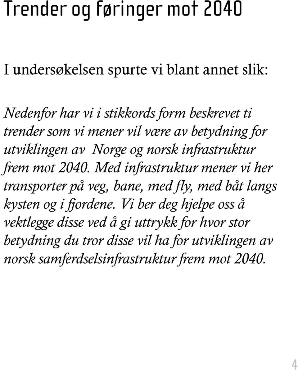 Med infrastruktur mener vi her transporter på veg, bane, med fly, med båt langs kysten og i fjordene.