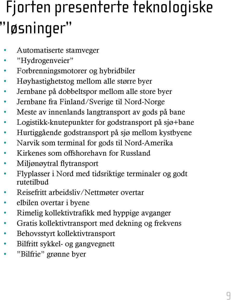 kystbyene Narvik som terminal for gods til Nord-Amerika Kirkenes som offshorehavn for Russland Miljønøytral flytransport Flyplasser i Nord med tidsriktige terminaler og godt rutetilbud Reisefritt