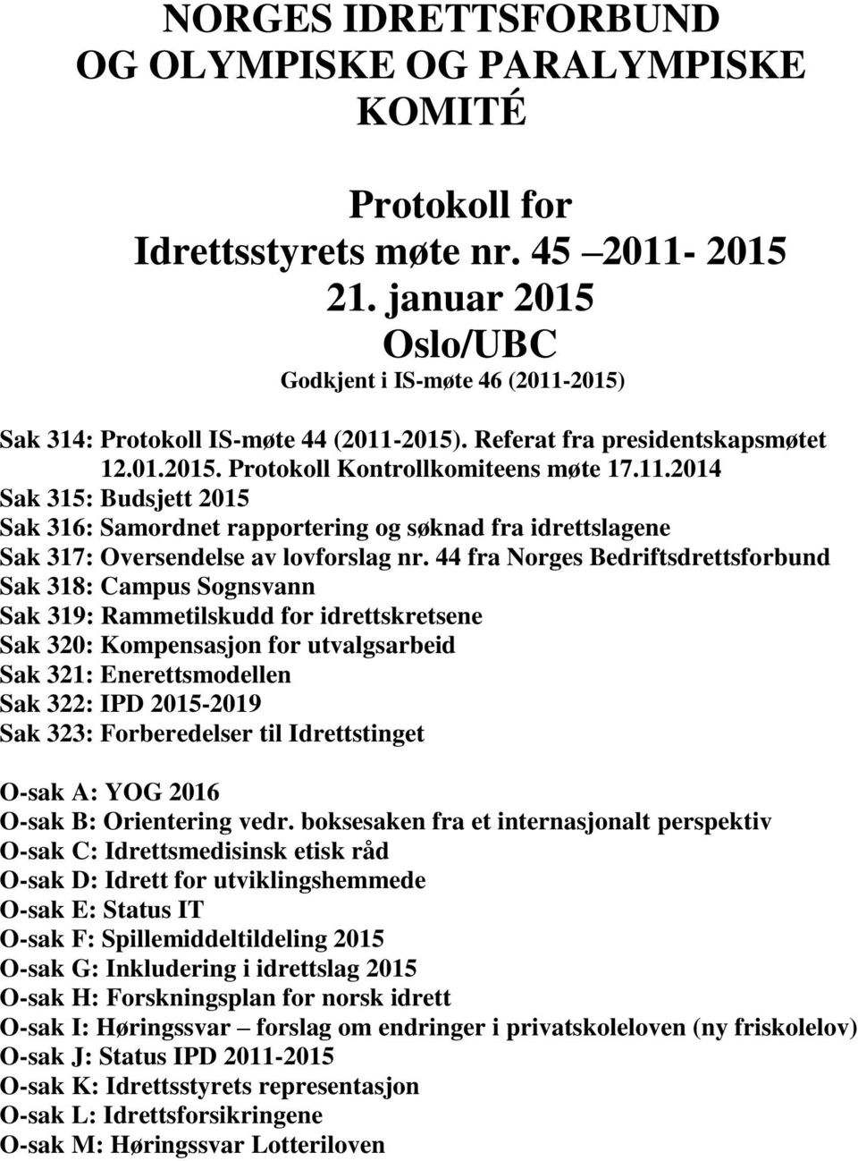 44 fra Norges Bedriftsdrettsforbund Sak 318: Campus Sognsvann Sak 319: Rammetilskudd for idrettskretsene Sak 320: Kompensasjon for utvalgsarbeid Sak 321: Enerettsmodellen Sak 322: IPD 2015-2019 Sak