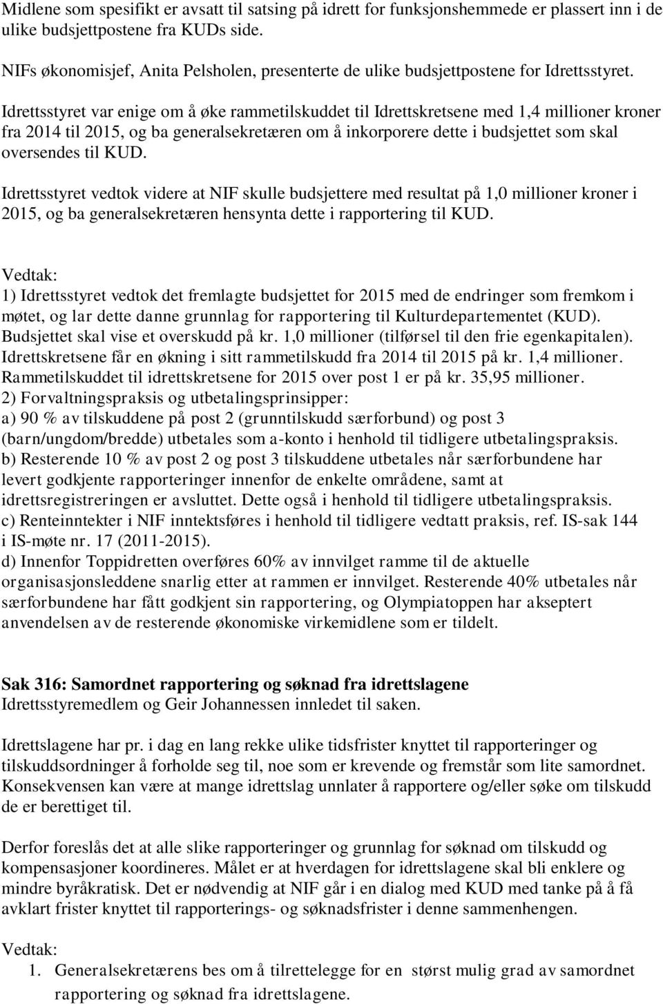 Idrettsstyret var enige om å øke rammetilskuddet til Idrettskretsene med 1,4 millioner kroner fra 2014 til 2015, og ba generalsekretæren om å inkorporere dette i budsjettet som skal oversendes til