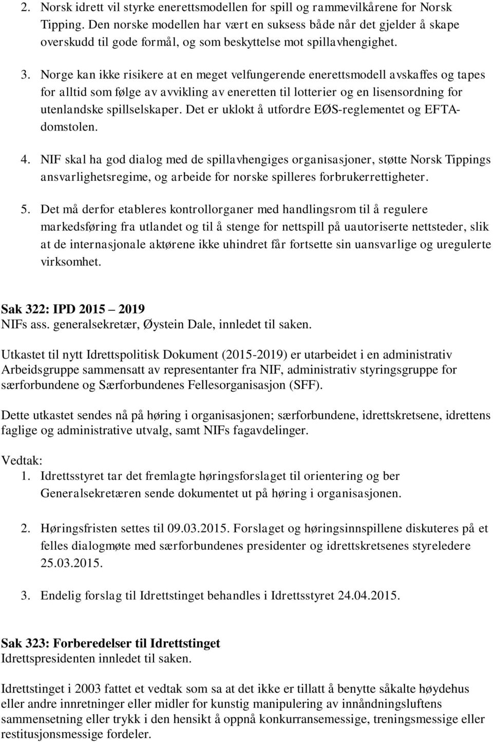 Norge kan ikke risikere at en meget velfungerende enerettsmodell avskaffes og tapes for alltid som følge av avvikling av eneretten til lotterier og en lisensordning for utenlandske spillselskaper.