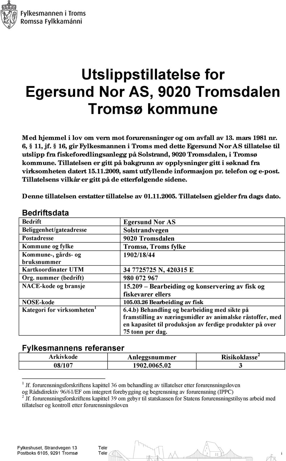 Tillatelsen er gitt på bakgrunn av opplysninger gitt i søknad fra virksomheten datert 15.11.2009, samt utfyllende informasjon pr. telefon og e-post.