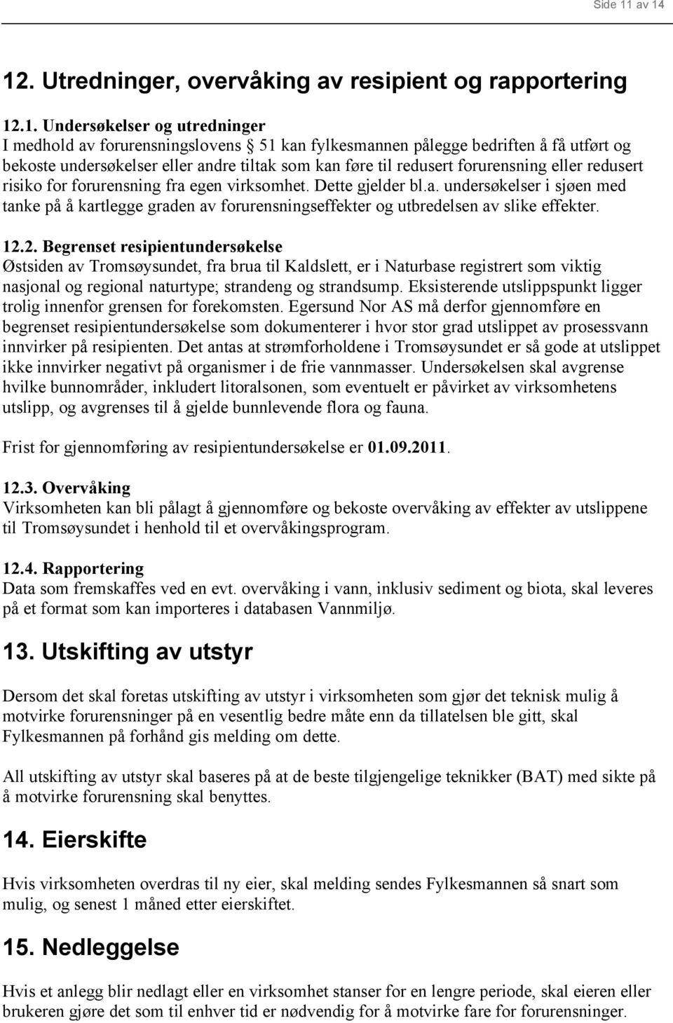 undersøkelser eller andre tiltak som kan føre til redusert forurensning eller redusert risiko for forurensning fra egen virksomhet. Dette gjelder bl.a. undersøkelser i sjøen med tanke på å kartlegge graden av forurensningseffekter og utbredelsen av slike effekter.