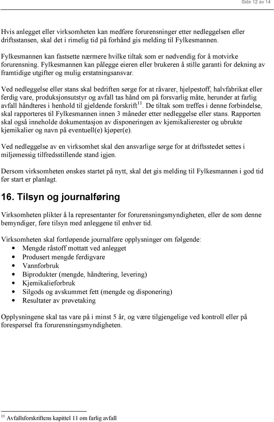 Fylkesmannen kan pålegge eieren eller brukeren å stille garanti for dekning av framtidige utgifter og mulig erstatningsansvar.